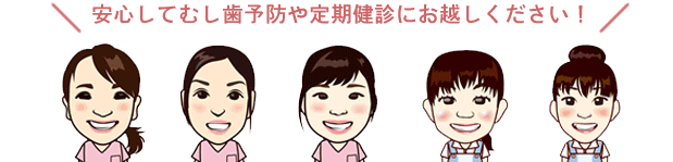 安心してむし歯予防や定期健診にお越しください!
